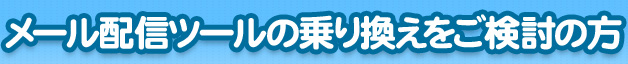 メール配信ツールの乗り換えをご検討の方